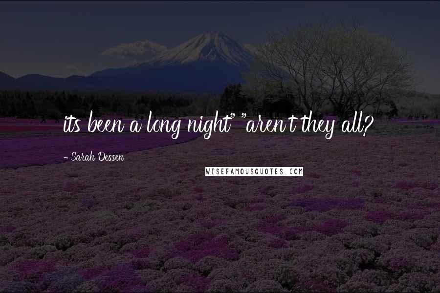 Sarah Dessen Quotes: its been a long night" "aren't they all?