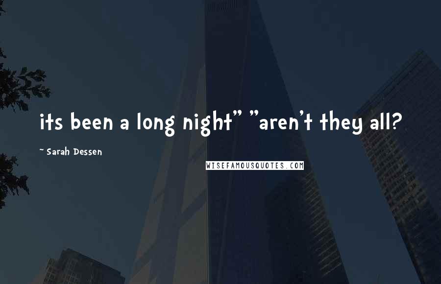 Sarah Dessen Quotes: its been a long night" "aren't they all?