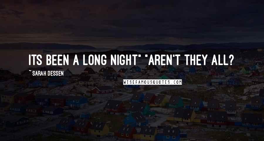 Sarah Dessen Quotes: its been a long night" "aren't they all?