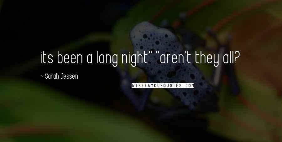 Sarah Dessen Quotes: its been a long night" "aren't they all?