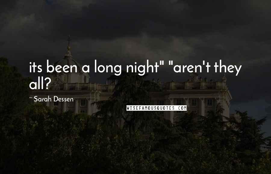 Sarah Dessen Quotes: its been a long night" "aren't they all?