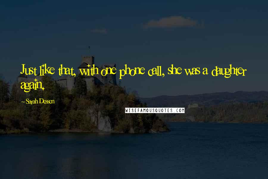 Sarah Dessen Quotes: Just like that, with one phone call, she was a daughter again.