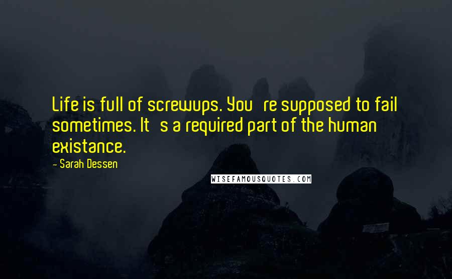 Sarah Dessen Quotes: Life is full of screwups. You're supposed to fail sometimes. It's a required part of the human existance.