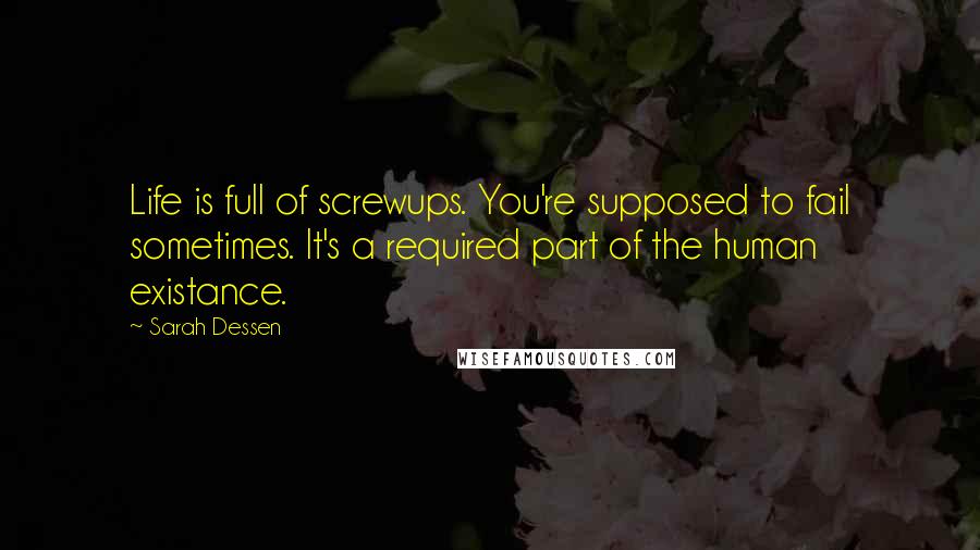 Sarah Dessen Quotes: Life is full of screwups. You're supposed to fail sometimes. It's a required part of the human existance.