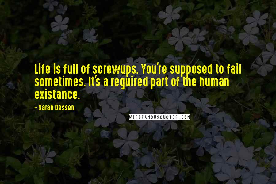 Sarah Dessen Quotes: Life is full of screwups. You're supposed to fail sometimes. It's a required part of the human existance.