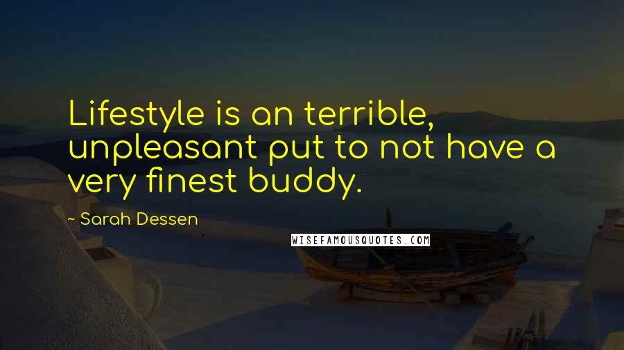 Sarah Dessen Quotes: Lifestyle is an terrible, unpleasant put to not have a very finest buddy.