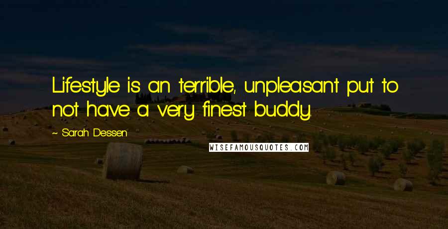 Sarah Dessen Quotes: Lifestyle is an terrible, unpleasant put to not have a very finest buddy.