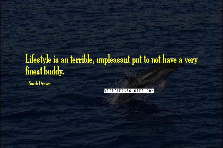 Sarah Dessen Quotes: Lifestyle is an terrible, unpleasant put to not have a very finest buddy.