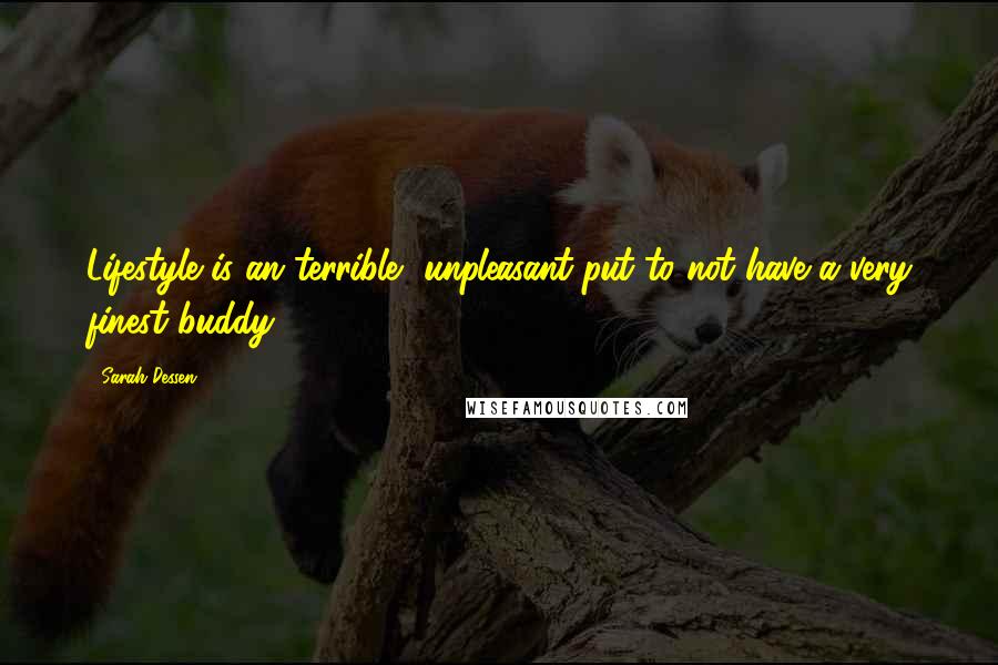 Sarah Dessen Quotes: Lifestyle is an terrible, unpleasant put to not have a very finest buddy.