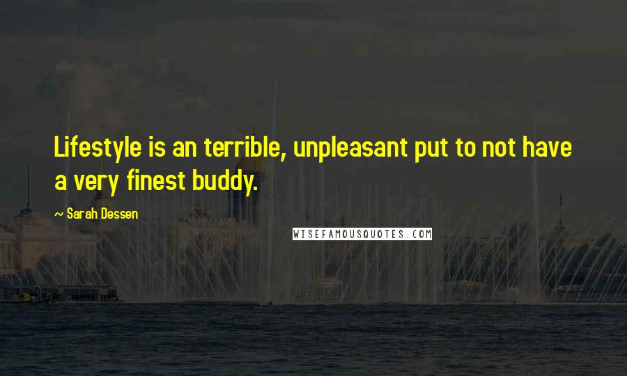 Sarah Dessen Quotes: Lifestyle is an terrible, unpleasant put to not have a very finest buddy.