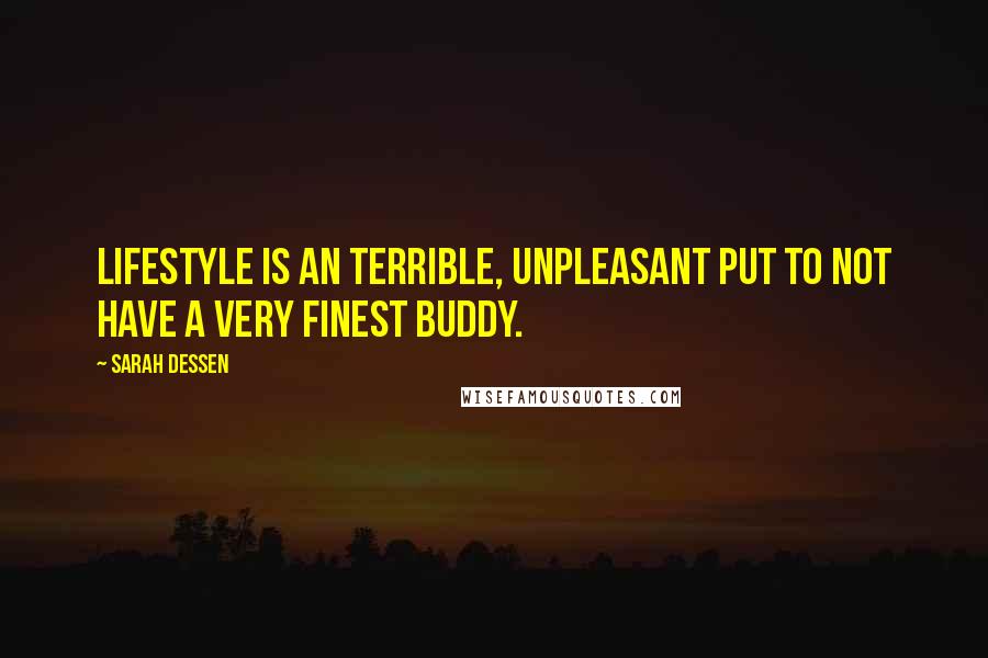 Sarah Dessen Quotes: Lifestyle is an terrible, unpleasant put to not have a very finest buddy.