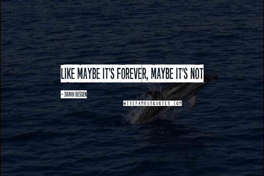 Sarah Dessen Quotes: Like maybe it's forever, maybe it's not