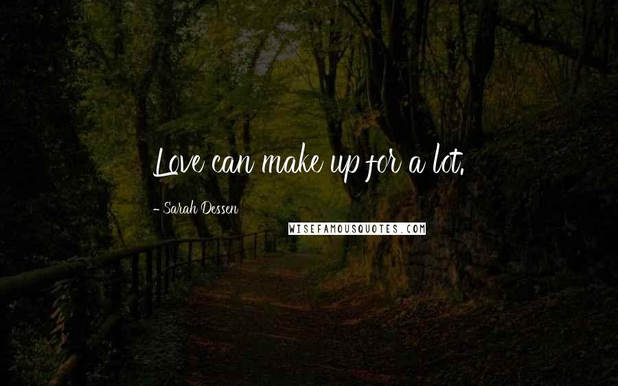 Sarah Dessen Quotes: Love can make up for a lot.