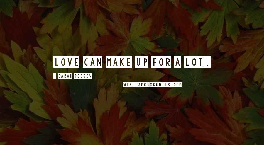 Sarah Dessen Quotes: Love can make up for a lot.