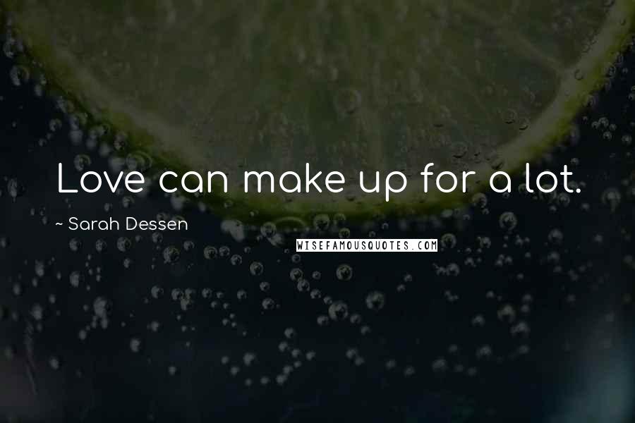Sarah Dessen Quotes: Love can make up for a lot.