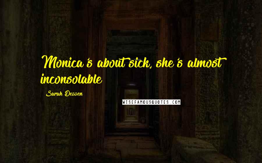 Sarah Dessen Quotes: Monica's about sick, she's almost inconsolable