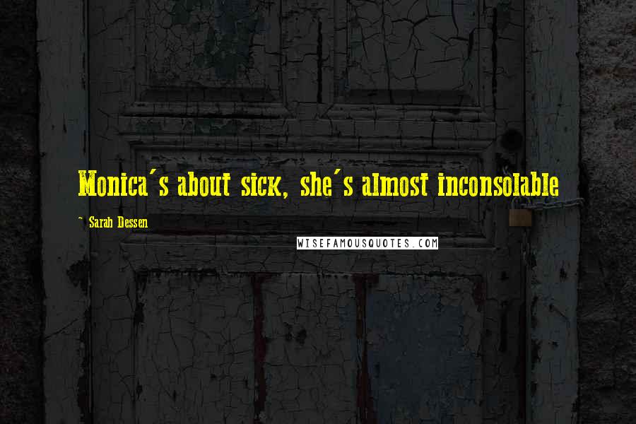 Sarah Dessen Quotes: Monica's about sick, she's almost inconsolable