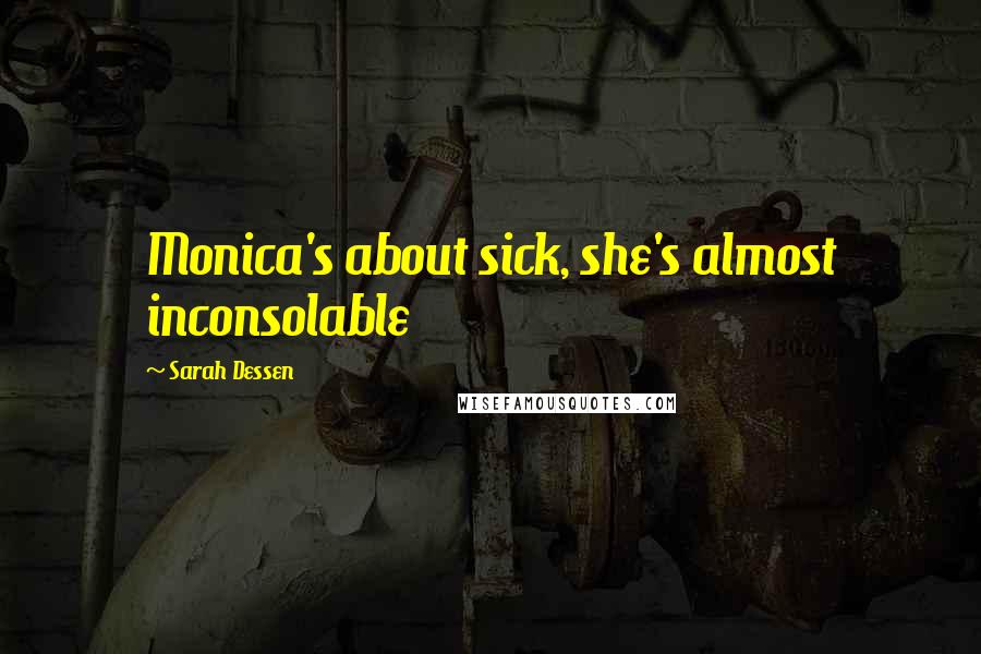 Sarah Dessen Quotes: Monica's about sick, she's almost inconsolable