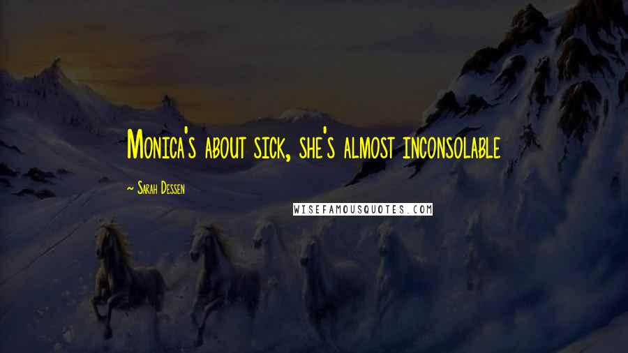 Sarah Dessen Quotes: Monica's about sick, she's almost inconsolable