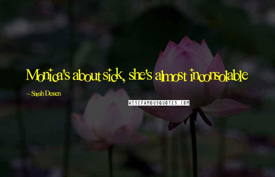 Sarah Dessen Quotes: Monica's about sick, she's almost inconsolable