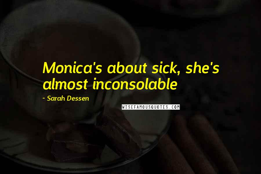 Sarah Dessen Quotes: Monica's about sick, she's almost inconsolable