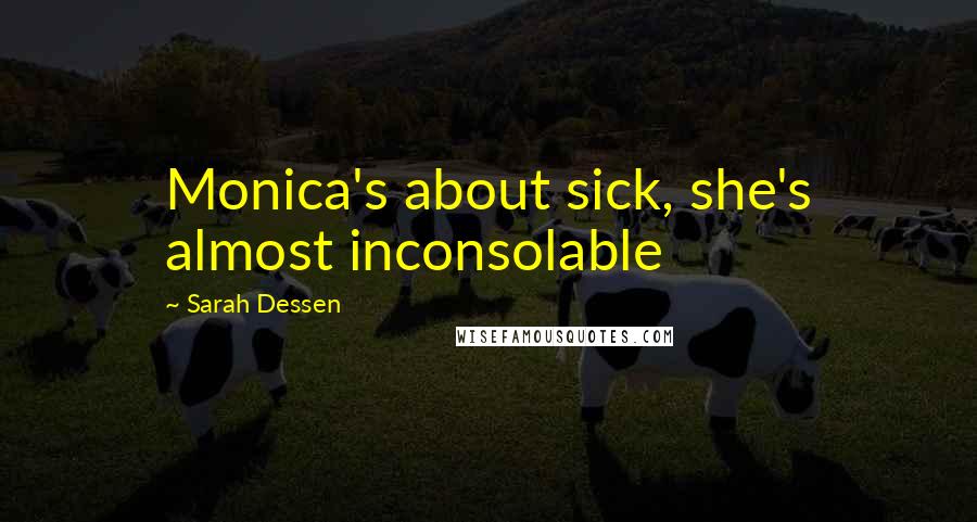 Sarah Dessen Quotes: Monica's about sick, she's almost inconsolable