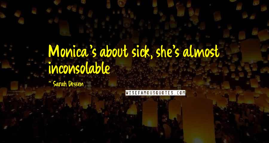 Sarah Dessen Quotes: Monica's about sick, she's almost inconsolable