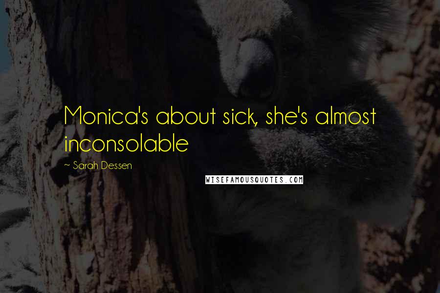 Sarah Dessen Quotes: Monica's about sick, she's almost inconsolable