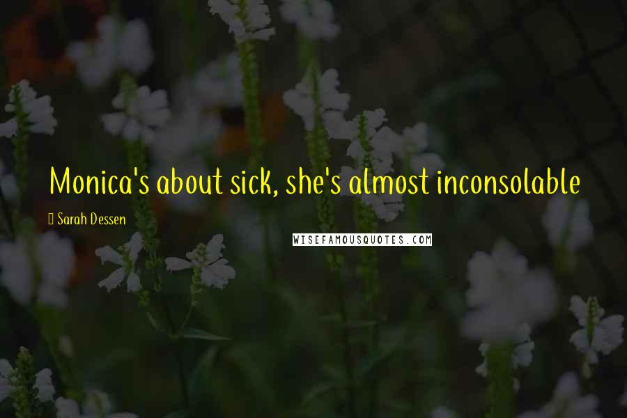 Sarah Dessen Quotes: Monica's about sick, she's almost inconsolable