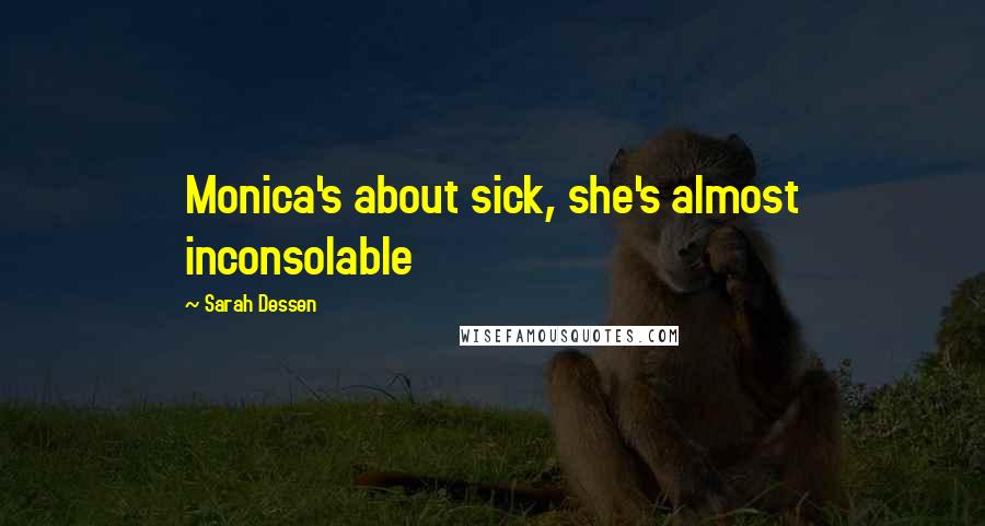 Sarah Dessen Quotes: Monica's about sick, she's almost inconsolable