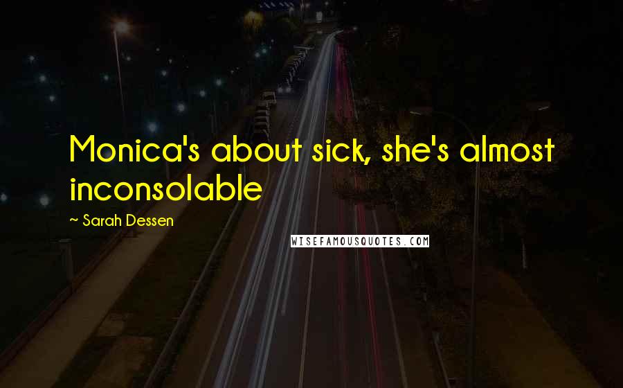 Sarah Dessen Quotes: Monica's about sick, she's almost inconsolable