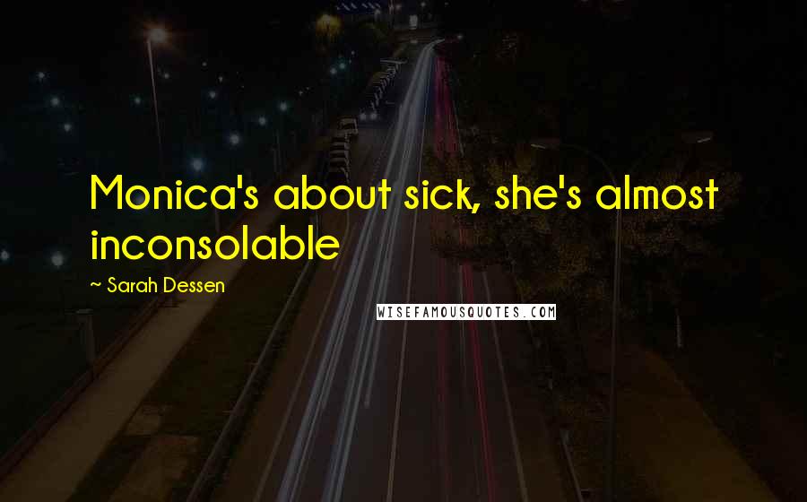 Sarah Dessen Quotes: Monica's about sick, she's almost inconsolable