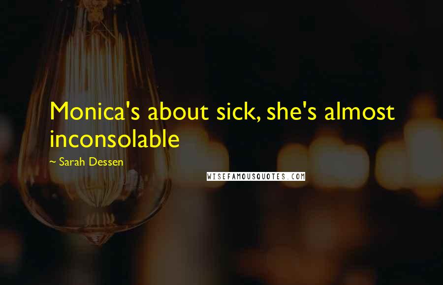 Sarah Dessen Quotes: Monica's about sick, she's almost inconsolable