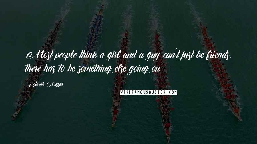 Sarah Dessen Quotes: Most people think a girl and a guy can't just be friends, there has to be something else going on.