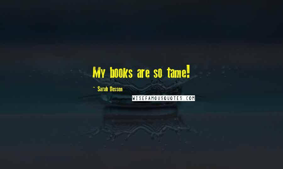 Sarah Dessen Quotes: My books are so tame!