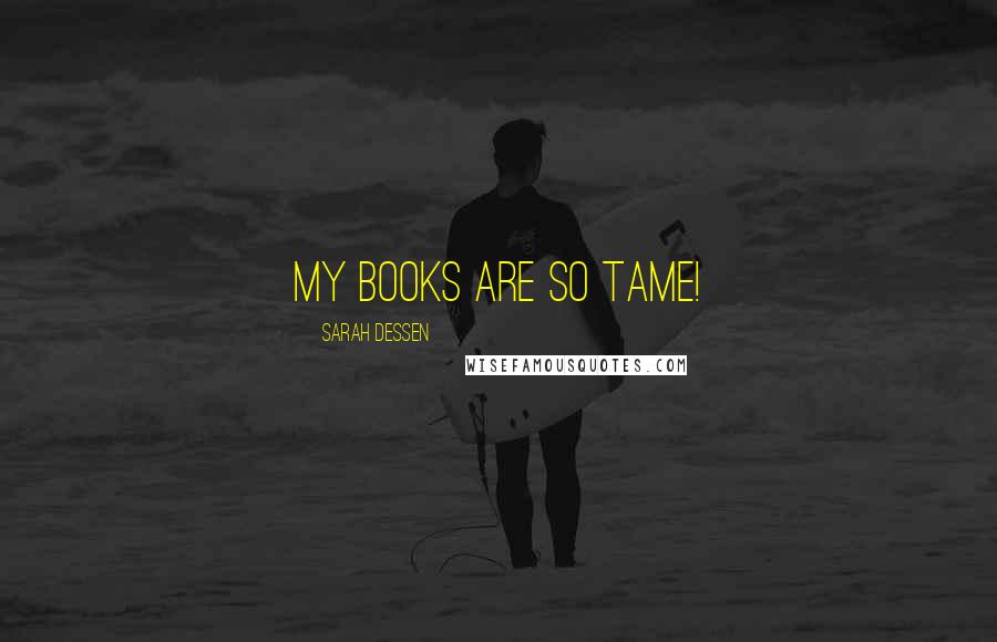 Sarah Dessen Quotes: My books are so tame!