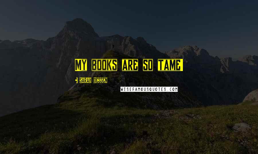 Sarah Dessen Quotes: My books are so tame!
