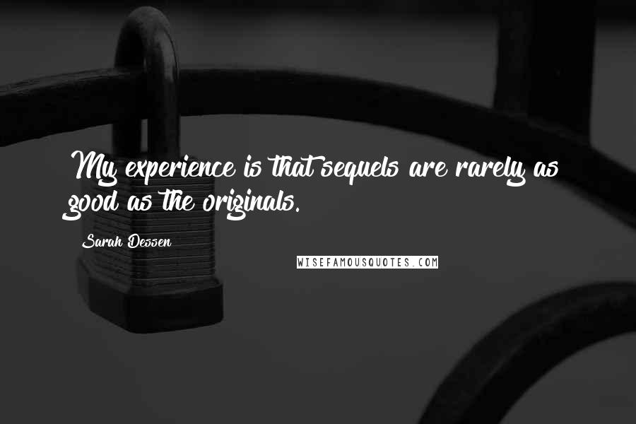 Sarah Dessen Quotes: My experience is that sequels are rarely as good as the originals.