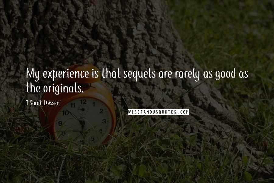 Sarah Dessen Quotes: My experience is that sequels are rarely as good as the originals.