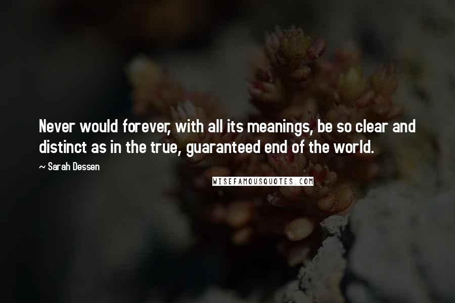 Sarah Dessen Quotes: Never would forever, with all its meanings, be so clear and distinct as in the true, guaranteed end of the world.