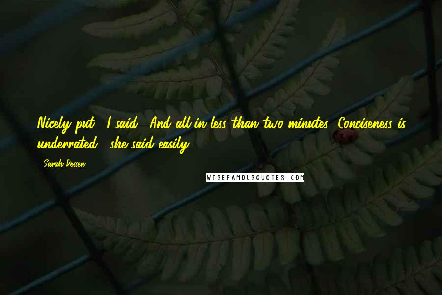 Sarah Dessen Quotes: Nicely put," I said. "And all in less than two minutes.""Conciseness is underrated," she said easily.
