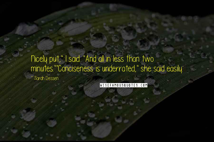 Sarah Dessen Quotes: Nicely put," I said. "And all in less than two minutes.""Conciseness is underrated," she said easily.