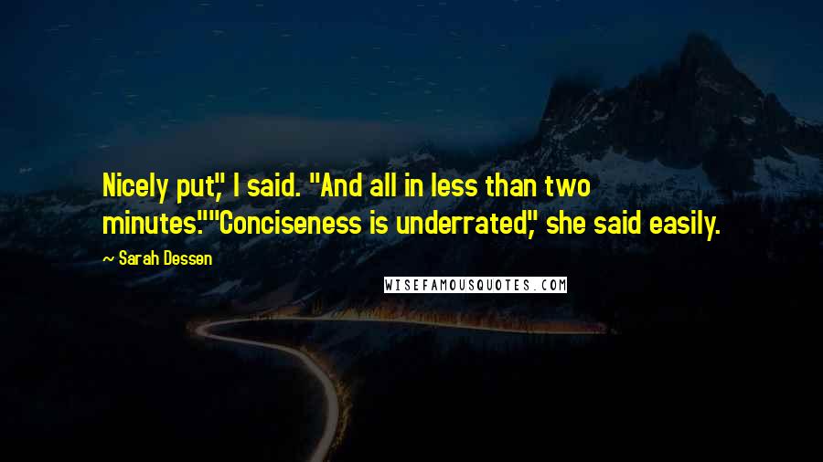 Sarah Dessen Quotes: Nicely put," I said. "And all in less than two minutes.""Conciseness is underrated," she said easily.