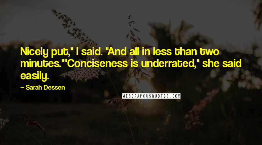 Sarah Dessen Quotes: Nicely put," I said. "And all in less than two minutes.""Conciseness is underrated," she said easily.