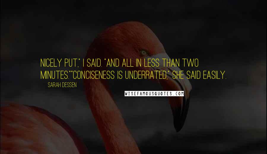 Sarah Dessen Quotes: Nicely put," I said. "And all in less than two minutes.""Conciseness is underrated," she said easily.