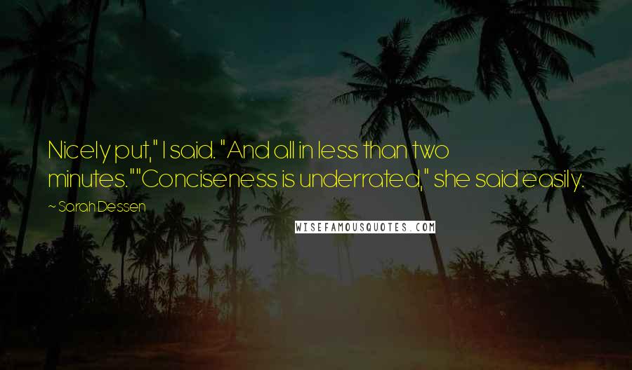 Sarah Dessen Quotes: Nicely put," I said. "And all in less than two minutes.""Conciseness is underrated," she said easily.