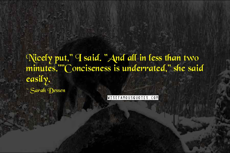 Sarah Dessen Quotes: Nicely put," I said. "And all in less than two minutes.""Conciseness is underrated," she said easily.