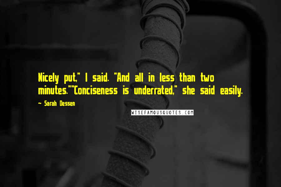 Sarah Dessen Quotes: Nicely put," I said. "And all in less than two minutes.""Conciseness is underrated," she said easily.