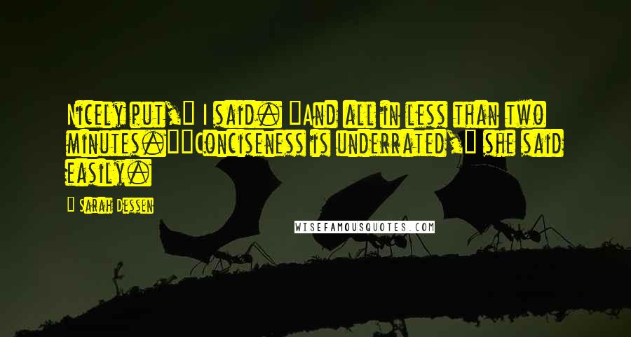 Sarah Dessen Quotes: Nicely put," I said. "And all in less than two minutes.""Conciseness is underrated," she said easily.