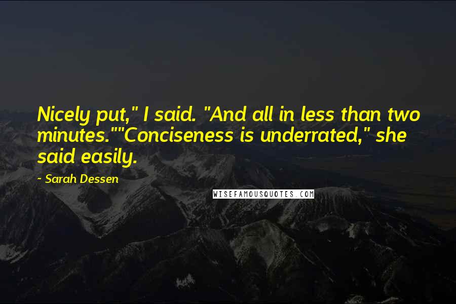 Sarah Dessen Quotes: Nicely put," I said. "And all in less than two minutes.""Conciseness is underrated," she said easily.